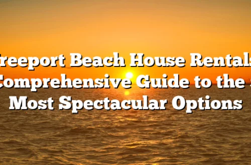Freeport Beach House Rentals: Comprehensive Guide to the 5 Most Spectacular Options
