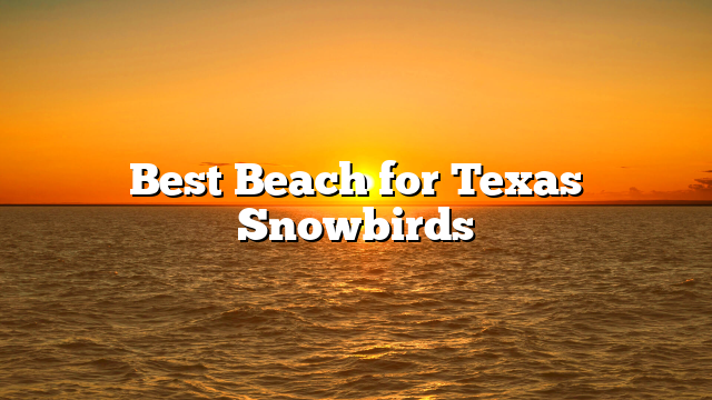 Best Beach for Texas Snowbirds