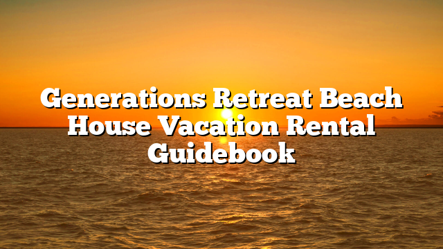 Generations Retreat Beach House Vacation Rental Guidebook
