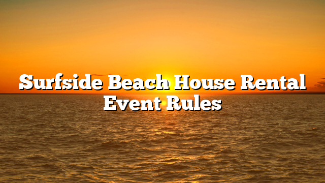 Surfside Beach House Rental Event Rules