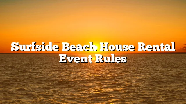 Surfside Beach House Rental Event Rules