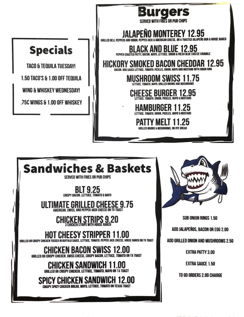 surfside beach texas sharkies on the beach menu -  Burgers MenuSERVED WITH FRIES OR PUB CHIPSJALAPENO MONTEREY .95GRILLED BELL PEPPERS AND ONION, PEPPER JACK & AMERICAN CHEESE, ON A TOASTED JALAPERO BUN & HOUSE RANCHBLACK AND BLUE .95PEPPER CRUSTED PATTY, BACON, MAYO, LETTUCE, ONION 6 FRESH BLUE CHEESE CRUMBLEHICKORY SMOKED BACON CHEDDAR .95BACON, BBO SAUCE LETTUCE, TOMATO, PICKLES, ONION, MAYO AND MUSTARD WITHMUSHROOM SWISS .75LETTUCE. TOMATO, MAYO, GRILLED ONIONS AND MUSHROOMSCHEESEBURGER .95LETTUCE. TOMATO. ONION. PICKLES, MAYO & MUSTARDHAMBURGER .25LETTUCE, TOMATO, ONION, PICKLES, MAYO 6 MUSTARDPATTY MELT .25GRILLED ONIONS 6 MUSHROOMS, ON RYE BREADSandwiches & Baskets MenuSERVED WITH FRIES OR PUB CHIPSBLT .25CRISPY BACON LETTUCE TOMATO & MAVOULTIMATE GRILLED CHEESE .75AMERICAN, SWISS, AND PEPPER JACK CHEESE ON TX TOASTCHICKEN STRIPS .203 CHICKEN STRIPS WITH HOUSE RANCHHOT CHEESY STRIPPER .00GRILLED OR CRISPY CHICKEN TOSSED IN BUFFALO SAUCE, LETTUCE, TOMATO, PEPPER JACK CHEESE, HOUSE RANCH ON TX TOASTCHICKEN BACON SWISS .00GRILLED OR CRISPY CHICKEN, SWISS CHEESE, CRISPY BACON, LETTUCE, TOMATO ON TX TOASTSPICY CHICKEN SANDWICH .00GRILLED OR CRISPY CHICKEN, LETTUCE, TOMATO, MAYS ON TX TOASTCHICKEN SANDWICH .00CRISPY SPICY CHICKEN BREAD, MAYO, LETTUCE, TOMATO ON TEXAS TOASTSpecials MenuTACO & TEQUILA TUESDAY!.50 TACO’S & .00 OFF TEQUILAWING & WHISKEY WEDNESDAY!<img data-lazyloaded=